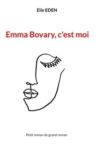 Téléchargement gratuit de livres isbn Emma Bovary, c'est moi  - Petit roman de grand roman en francais par Elie Eden 9782322448685