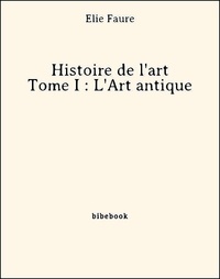 Elie Faure - Histoire de l'art - Tome I : L'Art antique.