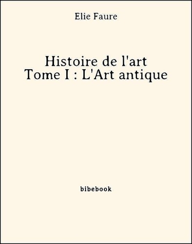 Histoire de l'art - Tome I : L'Art antique