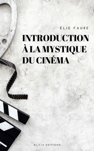 Elie Faure - Introduction à la mystique du cinéma.