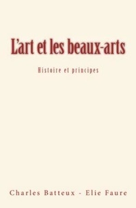 Elie Faure et Charles Batteux - L’art et les beaux-arts - Histoire et principes.