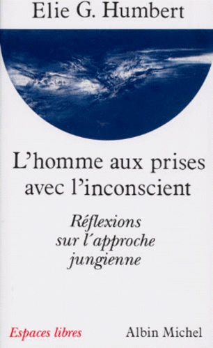 Elie-G Humbert - L'Homme Aux Prises Avec L'Inconscient. Reflexions Sur L'Approche Jungienne.