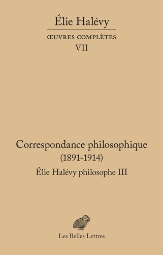 Elie Halévy philosophe. Tome 3, Correspondance philosophique (1891-1914)