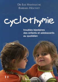 Elie Hantouche et Barbara Houyvet - Cyclothymie - Troubles bipolaires des enfants et adolescents au quotidien.
