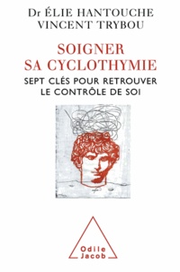 Elie Hantouche et Vincent Trybou - Soigner sa cyclothymie - Sept clés pour retrouver le contrôle de soi.