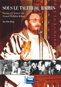 Elie Kling - Sous le Talith du Rabbin - La vie et l'oeuvre du Grand Rabbin Kling.