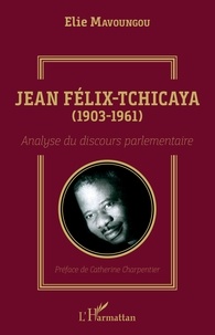 Elie Mavoungou - Jean Félix-Tchicaya (1903-1961) - Analyse du discours parlementaire.