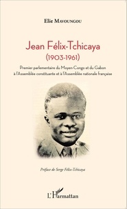 Elie Mavoungou - Jean Félix-Tchicaya (1903-1961) - Premier parlementaire du Moyen-Congo et du Gabon à l'Assemblée constituante et à l'Assemblée nationale française.
