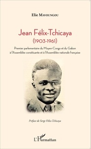 Jean Félix-Tchicaya (1903-1961) - Premier parlementaire du Moyen-Congo et du Gabon à lAssemblée constituante et à lAssemblée nationale française.pdf