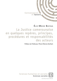 Elie-Moïse Bayiga - La Justice camerounaise en quelques repères, principes, procédures et responsabilités des acteurs.