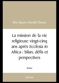 Elie Mputu Mande Diemo - La mission de la vie religieuse vingt cinq ans après ecclesia in africa : bilan, défis et perspectives.