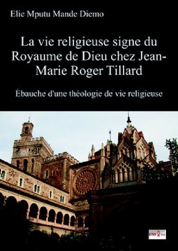 La vie religieuse signe du Royaume de Dieu chez Jean-Marie Roger Tillard. Ebauche d'une théologie de vie religieuse