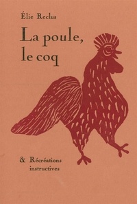 Elie Reclus - La poule, le coq & Récréations instructives.