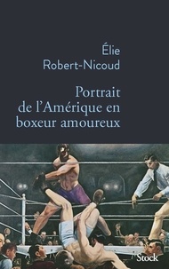 Elie Robert-Nicoud - Portrait de l'Amérique en boxeur amoureux.