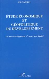 Etude Economique Et Geopolitique Du Developpement. Le Sous-Developpement N'Est Pas Une Fatalite