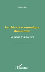 La Theorie Economique Dominante. Un Siecle D'Imposture