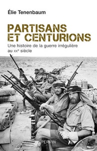 Elie Tenenbaum - Partisans et centurions - Une histoire de la guerre irrégulière au XXe siècle.
