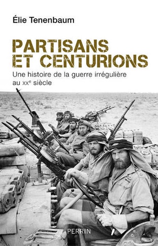 Partisans et centurions. Une histoire de la guerre irrégulière au XXe siècle