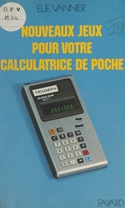 Elie Vannier - Nouveaux jeux pour votre calculatrice de poche.