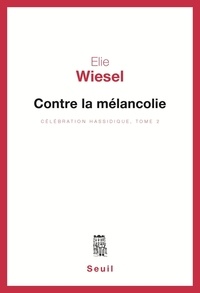 Elie Wiesel - Célébration hassidique Tome 2 : Contre la mélancolie.