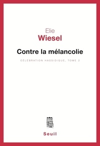 Elie Wiesel - Célébration hassidique Tome 2 : Contre la mélancolie.