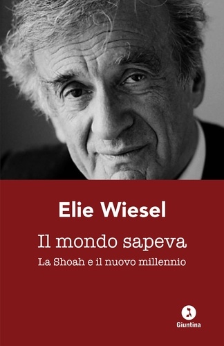 Elie Wiesel et  Sibilla Destefani - Il mondo sapeva - La Shoah e il nuovo millennio.