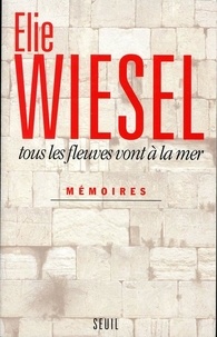 Elie Wiesel - Memoires. Tome 1, Tous Les Fleuves Vont A La Mer.