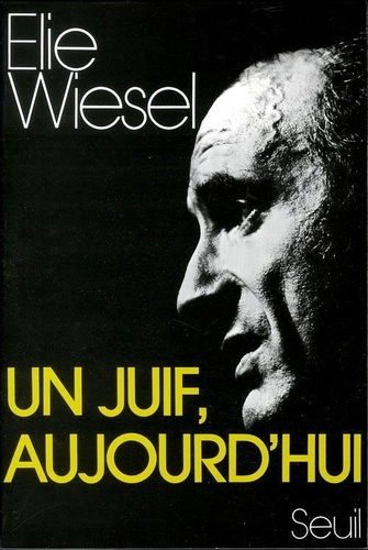 Elie Wiesel - Un Juif aujourd'hui - Récits, essais, dialogues.