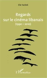 Elie Yazbek - Regards sur le cinéma libanais (1990-2010).