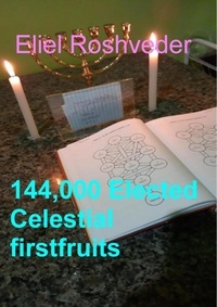  Eliel Roshveder - 144,000 Elected Celestial firstfruits - Prophecies and Kabbalah, #24.