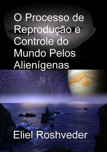  Eliel Roshveder - O Processo de Reprodução e Controle do Mundo Pelos Alienígenas - Aliens and parallel worlds, #13.