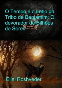 O Tempo é o Lobo da Tribo de Benjamim: O Devorador de Bilhões de Seres