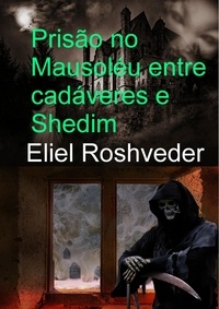  Eliel Roshveder - Prisão no Mausoléu entre cadáveres e Shedim - Contos de terror, #1.