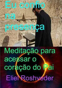 Eu Confio na Presença      Meditação Para Acessar o Coração do Pai Divino