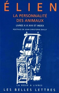 La Personnalite Des Animaux. Tome 2, Livres X A Xvii Et Index