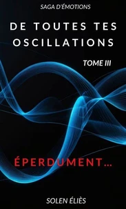 De toutes tes oscillations - Tome III