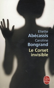 Eliette Abécassis et Caroline Bongrand - Le Corset invisible.