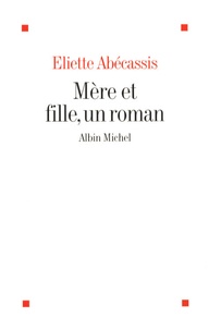 Eliette Abécassis - Mère et fille, un roman.