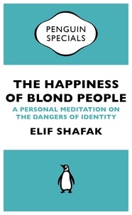 Elif Shafak - The Happiness of Blond People - A Personal Meditation on the Dangers of Identity.