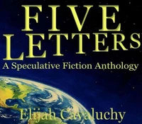 Five Letters: A Speculative Fiction Anthology - Volume One