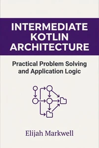 Intermediate Kotlin Architecture: Practical Problem Solving and Application Logic