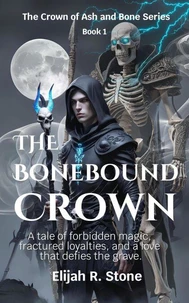The Bonebound Crown: A Tale of Forbidden Magic, Fractured Loyalties, and a Love that Defies the Grave.