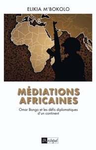 Elikia M'Bokolo - Médiations africaines - Omar Bongo et les défis diplomatiques d'un continent.