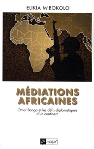 Elikia M'Bokolo - Médiations africaines - Omar Bongo et les défis diplomatiques d'un continent.