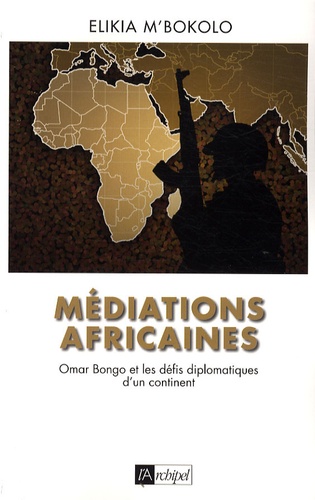 Médiations africaines. Omar Bongo et les défis diplomatiques d'un continent