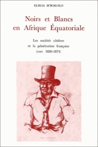 Elikia M'Bokolo - Noirs et Blancs en Afrique équatoriale - Les sociétés côtières et la pénétration française vers 1820-1874.