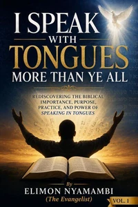 I SPEAK WITH TONGUES MORE THAN YE ALL: Rediscovering the Biblical Importance, Purpose, Practice, and Power of Speaking in Tongues