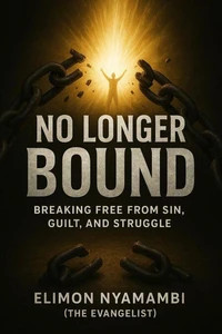 No Longer Bound: Breaking Free from Sin, Guilt, and Struggle