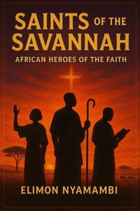 Saints of the Savannah: African Heroes of the Faith