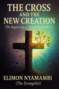 The Cross and the New Creation: The Beginning of New Life in Christ